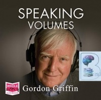 Speaking Volumes written by Gordon Griffin performed by Gordon Griffin on Audio CD (Unabridged)